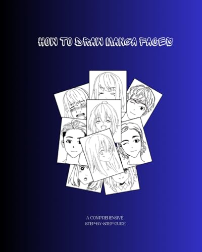 HOW TO DRAW MANGA FACES: A COMPREHENSIVE STEP-BY-STEP GUIDE von Independently published