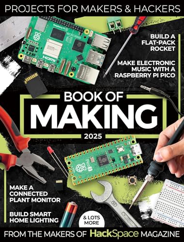 Book of Making 2025: Projects, tutorials, interviews, and reviews for makers and hackers von Raspberry Pi Press