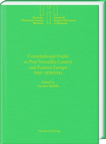 Constitutional Order in Post-Versailles Central and Eastern Europe 1919–1939/1941 (Deutsches Historisches Institut Warschau) von Harrassowitz Verlag