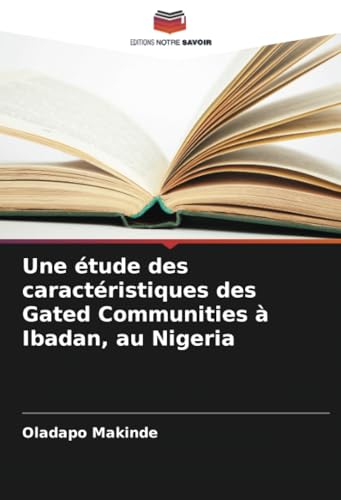 Une étude des caractéristiques des Gated Communities à Ibadan, au Nigeria von Editions Notre Savoir