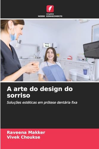 A arte do design do sorriso: Soluções estéticas em prótese dentária fixa von Edições Nosso Conhecimento