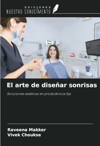 El arte de diseñar sonrisas: Soluciones estéticas en prostodoncia fija von Ediciones Nuestro Conocimiento