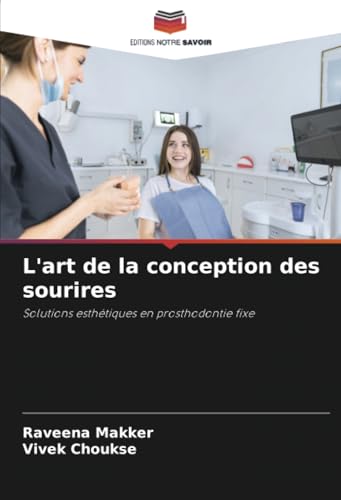 L'art de la conception des sourires: Solutions esthétiques en prosthodontie fixe von Editions Notre Savoir