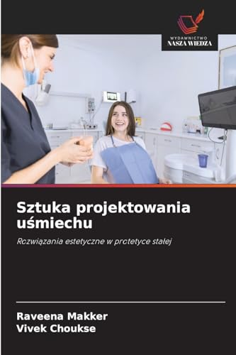 Sztuka projektowania uśmiechu: Rozwiązania estetyczne w protetyce stałej: Rozwi¿zania estetyczne w protetyce sta¿ej von Wydawnictwo Nasza Wiedza