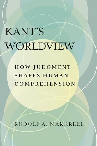 Kant's Worldview: How Judgment Shapes Human Comprehension von Northwestern