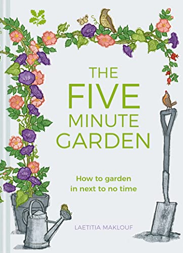 The Five Minute Garden: How to Garden in Next to No Time