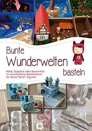 Bunte Wunderwelten basteln: Wald, Eispalast oder Bauernhof: 11 verschiedene Bastelwelten für deine Tonie®-Figuren von MVG Moderne Vlgs. Ges.