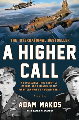 A Higher Call: An Incredible True Story of Combat and Chivalry in the War-Torn Skies of World War II