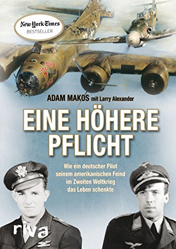 Eine höhere Pflicht: Wie ein deutscher Pilot seinem amerikanischen Feind im Zweiten Weltkrieg das Leben schenkte von RIVA