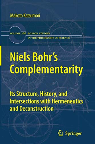 Niels Bohr's Complementarity: Its Structure, History, and Intersections with Hermeneutics and Deconstruction (Boston Studies in the Philosophy and History of Science, Band 286)