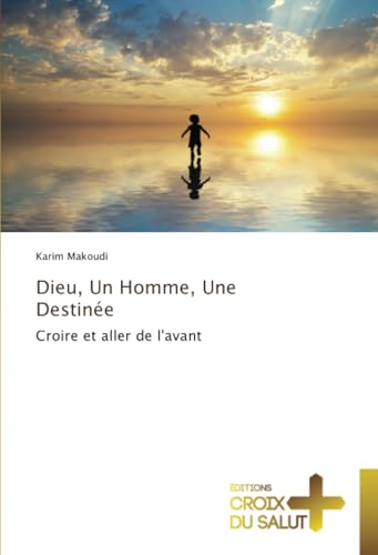 Dieu, Un Homme, Une Destinée: Croire et aller de l'avant Dieu, Un Homme, Une Destinée: Croire et aller de l'avant von Éditions Croix du Salut
