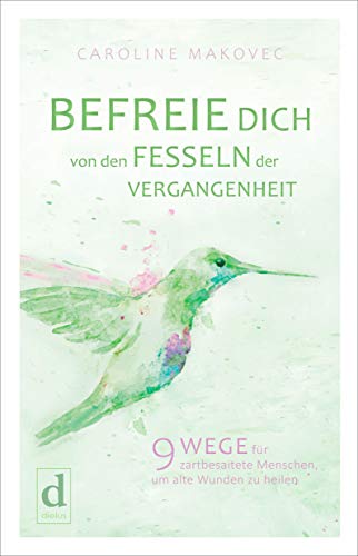 BEFREIE DICH VON DEN FESSELN DER VERGANGENHEIT: 9 achtsame Wege für zartbesaitete Menschen, um alte Wunden loszulassen und zu heilen: 9 Wege für zartbesaitete Menschen, um alte Wunden zu heilen