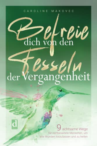 BEFREIE DICH VON DEN FESSELN DER VERGANGENHEIT: 9 achtsame Wege für zartbesaitete Menschen, um alte Wunden loszulassen und zu heilen von dielus edition