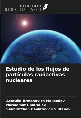Estudio de los flujos de partículas radiactivas nucleares von Ediciones Nuestro Conocimiento