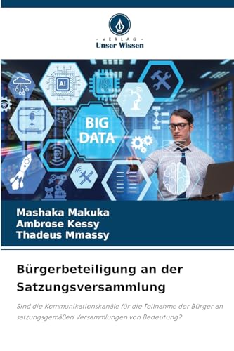 Bürgerbeteiligung an der Satzungsversammlung: Sind die Kommunikationskanäle für die Teilnahme der Bürger an satzungsgemäßen Versammlungen von Bedeutung? von Verlag Unser Wissen