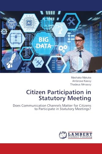 Citizen Participation in Statutory Meeting: Does Communication Channels Matter for Citizens to Participate in Statutory Meetings? von LAP LAMBERT Academic Publishing