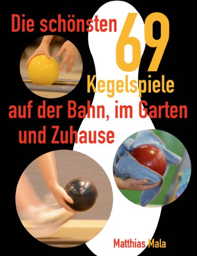 Die schönsten Kegelspiele: 69 Kegelspiele auf der Bahn, im Garten und Zuhause