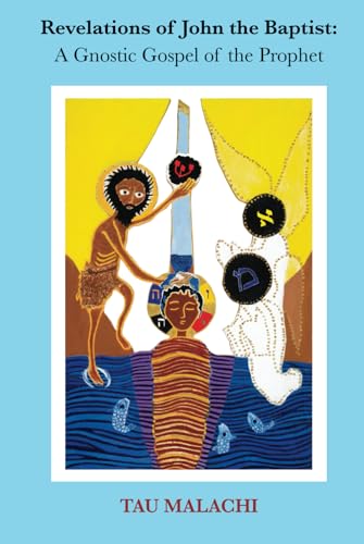 Revelations of John the Baptist: A Gnostic Gospel of the Prophet