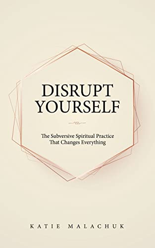 Disrupt Yourself: The Subversive Spiritual Practice That Changes Everything