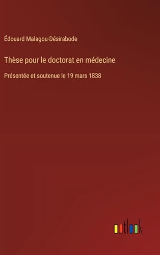 Thèse pour le doctorat en médecine: Présentée et soutenue le 19 mars 1838 von Outlook Verlag