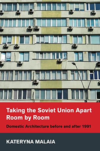 Taking the Soviet Union Apart Room by Room: Domestic Architecture Before and After 1991 (NIU in Slavic, East European, and Eurasian Studies)