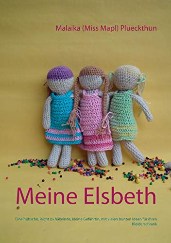 Meine Elsbeth: Eine hübsche, leicht zu häkelnde, kleine Gefährtin, mit vielen bunten Ideen für ihren Kleiderschrank (Meine Häkelpuppe Elsbeth)