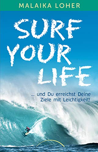 Surf your life: und Du erreichst Deine Ziele mit Leichtigkeit!