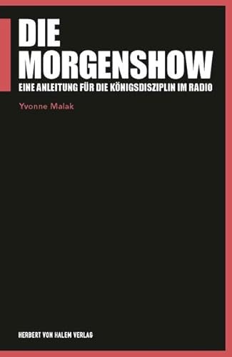 Die Morgenshow: Eine Anleitung für die Königsdisziplin im Radio (Praktischer Journalismus)