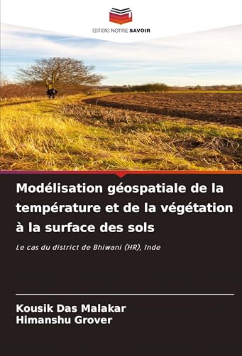 Modélisation géospatiale de la température et de la végétation à la surface des sols: Le cas du district de Bhiwani (HR), Inde von Editions Notre Savoir