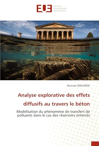 Analyse explorative des effets diffusifs au travers le béton: Modélisation du phénomène de transfert de polluants dans le cas des réservoirs enterrés von Éditions universitaires européennes