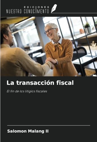La transacción fiscal: El fin de los litigios fiscales von Ediciones Nuestro Conocimiento