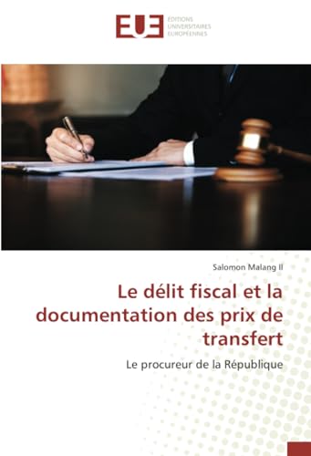 Le délit fiscal et la documentation des prix de transfert: Le procureur de la République von Éditions universitaires européennes