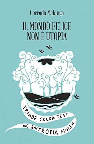 Il mondo felice non è utopia. Triade color test ed entropia nulla (Amuleti)