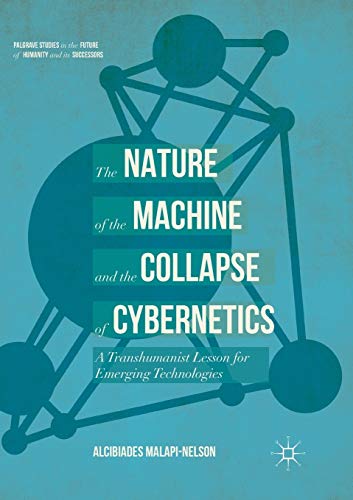 The Nature of the Machine and the Collapse of Cybernetics: A Transhumanist Lesson for Emerging Technologies (Palgrave Studies in the Future of Humanity and its Successors) von MACMILLAN
