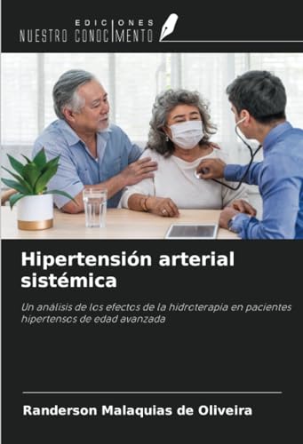 Hipertensión arterial sistémica: Un análisis de los efectos de la hidroterapia en pacientes hipertensos de edad avanzada von Ediciones Nuestro Conocimiento