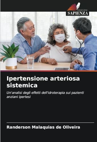 Ipertensione arteriosa sistemica: Un'analisi degli effetti dell'idroterapia sui pazienti anziani ipertesi von Edizioni Sapienza