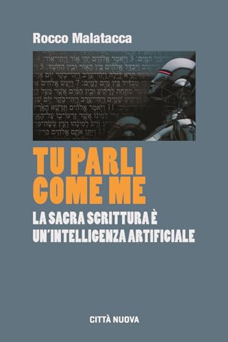 Tu parli come me. La Sacra Scrittura è un'intelligenza artificiale (Formazione Cristiana e Liturgia. Sezione Orientamenti) von Città Nuova