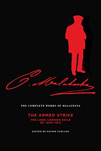 The Complete Works of Malatesta: The Armed Strike: the Long London Exile of 1900-13