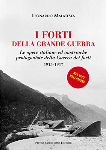 I forti della grande guerra. Le opere italiane ed austriache protagoniste della guerra dei forti (1915-1917) von Macchione Editore