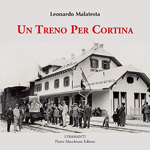 Un treno per Cortina. Così venne realizzata la più bella ferrovia di montagna Calalzo, Cortina d'Ampezzo, Dobbiaco. Con 350 fotografie inedite (I diamanti) von I DIAMANTI