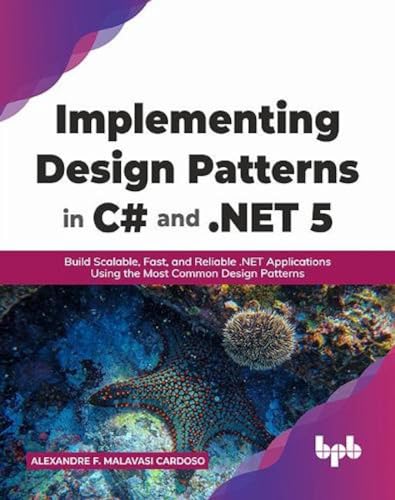 Implementing Design Patterns in C# and .NET 5: Build Scalable, Fast, and Reliable .NET Applications Using the Most Common Design Patterns (English Edition) von BPB Publications