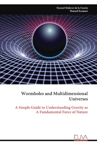 Wormholes and Multidimensional Universes: A Simple Guide to Understanding Gravity as A Fundamental Force of Nature von Eliva Press