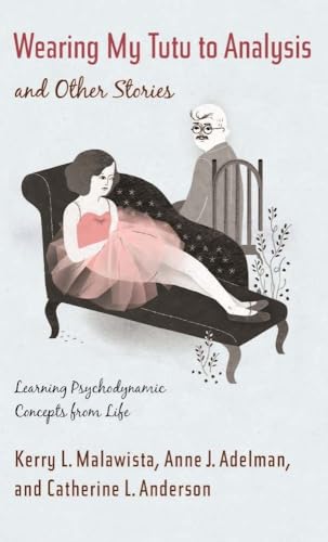 Wearing My Tutu to Analysis and Other Stories: Learning Psychodynamic Concepts from Life von Columbia University Press