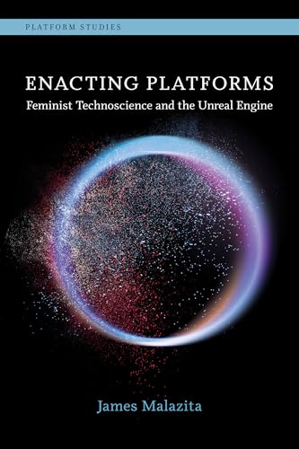 Enacting Platforms: Feminist Technoscience and the Unreal Engine (Platform Studies)