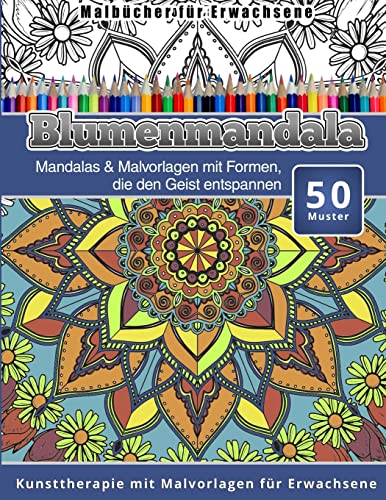 Malbucher fur Erwachsene Blumenmandala: Mandalas & Malvorlagen mit Formen, die den Geist entspannen Kunsttherapie mit Malvorlagen fur Erwachsene Malbucher fur Erwachsene Blumenmandala: Mandalas & Malvorlagen mit Formen, die den Geist entspannen Kunsttherapie mit Malvorlagen fur Erwachsene