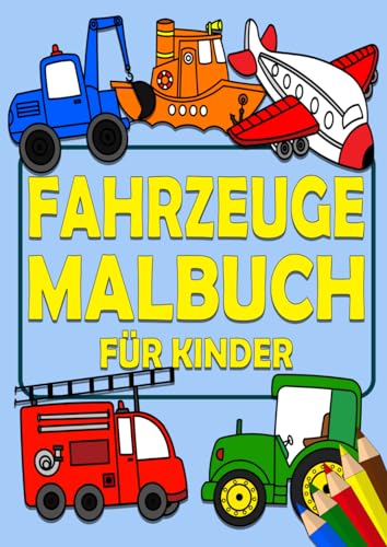 Fahrzeuge Malbuch für Kinder: DIN A4 Format mit tollen Bildern zum ausmalen - Ausmalbuch mit Bagger, Traktoren, Feuerwehr, Polizei, Flugzeuge und vieles mehr! von Independently published