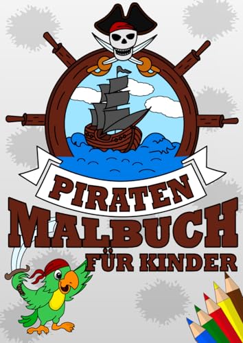Piraten Malbuch für Kinder ab 5 Jahre: DIN A4 Format mit tollen Bildern zum ausmalen - Ausmalbuch mit Piraten, Piratenschiff, Piratenschatz und vieles mehr!