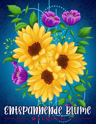 Entspannende Blume: Malbuch für Erwachsene mit Blumenmustern, Blumensträußen, Kränzen, Strudeln, Dekorationen Entspannende Blume: Malbuch für Erwachsene mit Blumenmustern, Blumensträußen, Kränzen, Strudeln, Dekorationen von Independently published