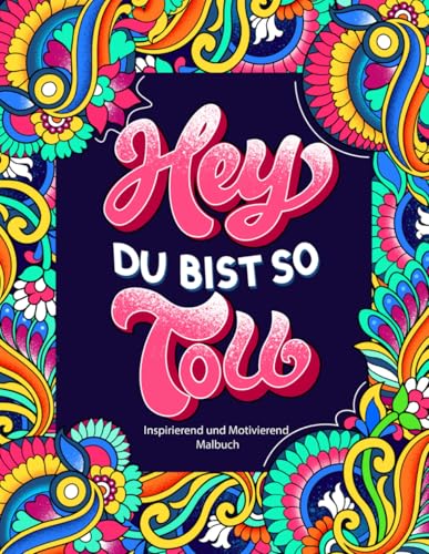 Hey, Du Bist So Toll: Inspirierendes und motivierendes Malbuch für Erwachsene. Positive Zitate für positive Gedanken