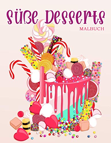 Süße Desserts: Malbuch für Kinder und Erwachsene mit süßen Keksen, Cupcakes, Kuchen, Pralinen, Obst und Eis. Süße Desserts: Malbuch für Kinder und Erwachsene mit süßen Keksen, Cupcakes, Kuchen, Pralinen, Obst und Eis.